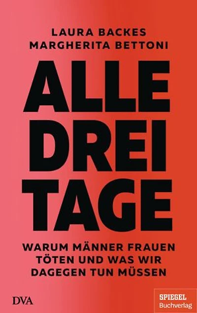 Alle drei Tage: Warum Männer Frauen töten und was wir dagegen tun müssen - Ein SPIEGEL-Buch