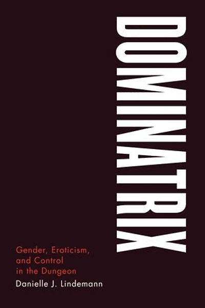 Dominatrix: Gender, Eroticism, and Control the Dungeon