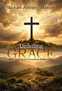 Unfailing GRACE: How GOD'S Grace Transforms Broken Lives