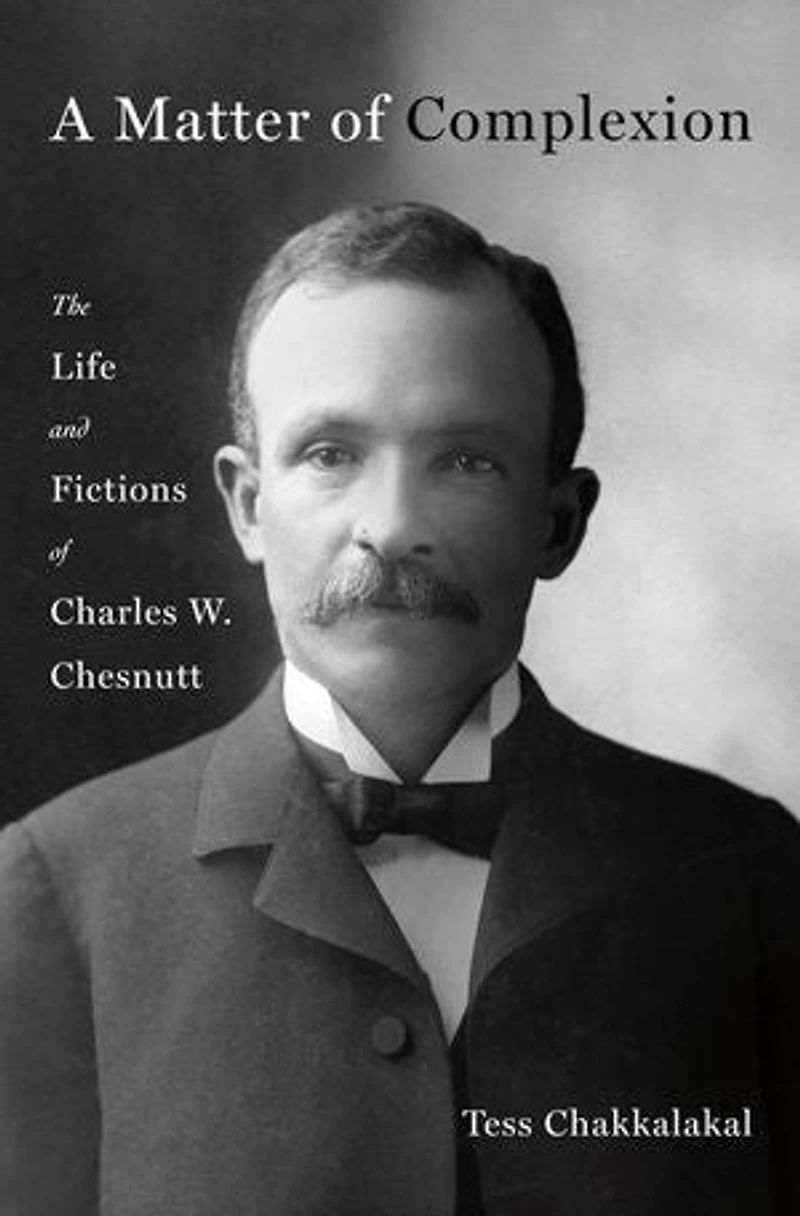 A Matter of Complexion: The Life and Fictions Charles W. Chesnutt