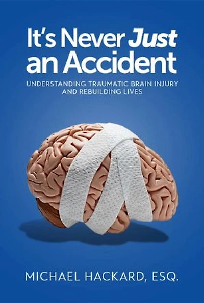 It's Never Just an Accident: Beyond the Accident: Understanding Traumatic Brain Injury and Rebuilding Lives