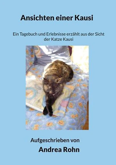 Ansichten einer Kausi: Ein Tagebuch und Erlebnisse erzählt aus der Sicht der Katze Kausi
