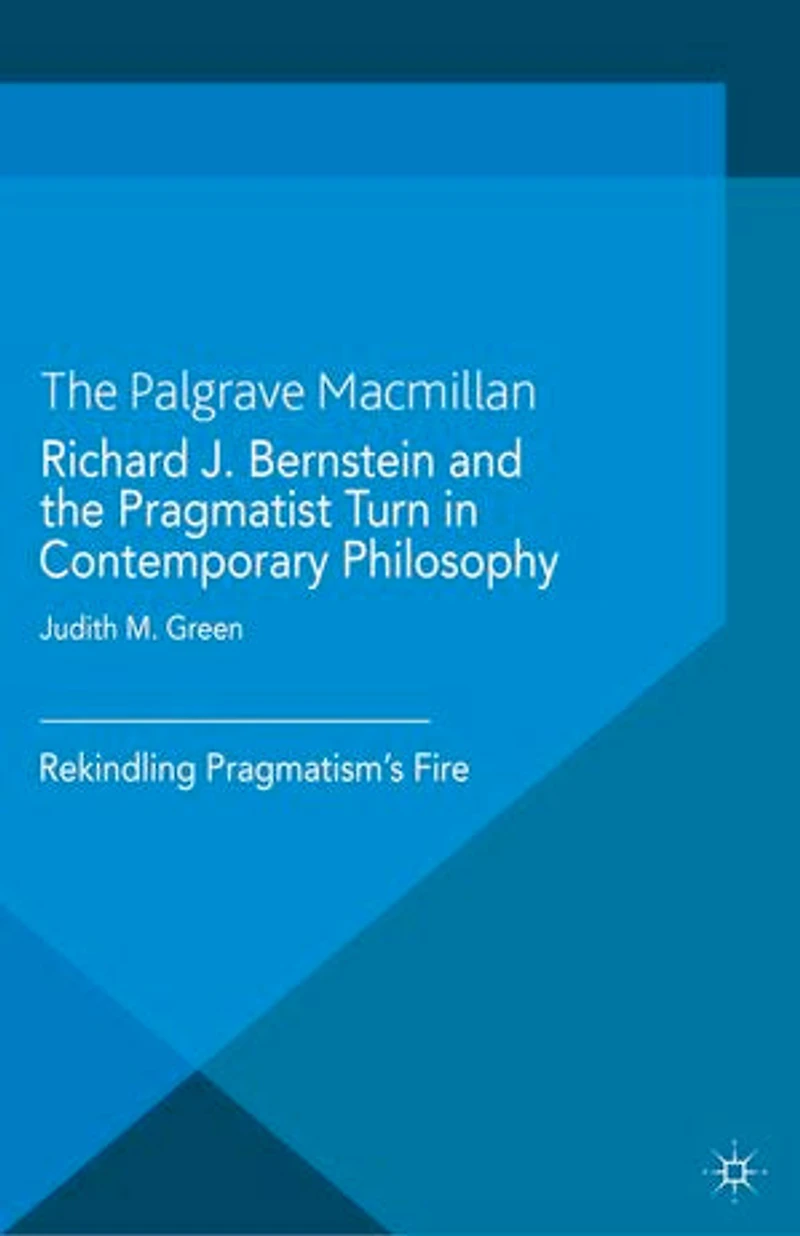 Richard J. Bernstein and the Pragmatist Turn Contemporary Philosophy: Rekindling Pragmatism's Fire