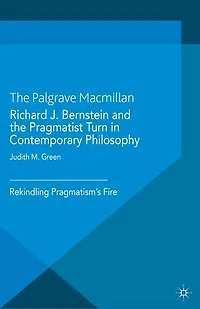 Richard J. Bernstein and the Pragmatist Turn Contemporary Philosophy: Rekindling Pragmatism's Fire