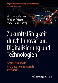 Zukunftsfähigkeit durch Innovation, Digitalisierung und Technologien: Geschäftsmodelle und Unternehmenspraxis im Wandel