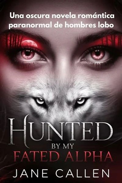 Hunted by My Fated Alpha: Una oscura novela romántica paranormal de hombres lobo
