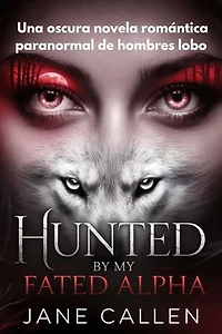 Hunted by My Fated Alpha: Una oscura novela romántica paranormal de hombres lobo