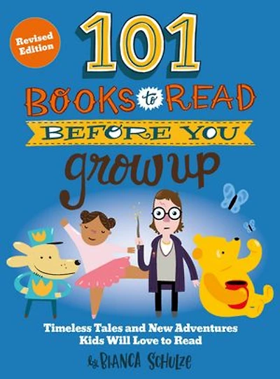 101 Books to Read Before You Grow Up (Revised Edition): Timeless Tales and New Adventures Kids Will Love