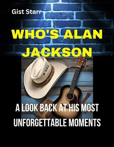 WHO'S ALAN JACKSON: A LOOK BACK AT HIS UNFORGETTABLE MOMENTS