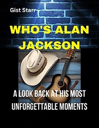 WHO'S ALAN JACKSON: A LOOK BACK AT HIS UNFORGETTABLE MOMENTS