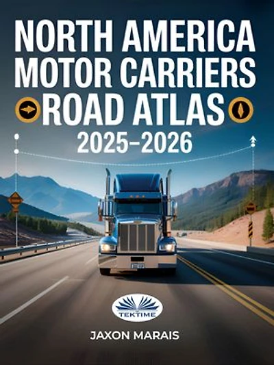 North America Motor Carriers Road Atlas 2025 -2026: Updated Truck-Approved Routes, Commercial Mileage Charts, And Detailed Navigation Maps For The U.S.,
