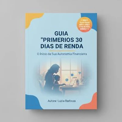 GUIA "PRIMEIROS 30 DIAS DE RENDA" O Início da Sua Autonomia Financeira