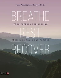 Breathe, Rest, Recover: Yoga Therapy for Healing from Long Covid and Fatigue