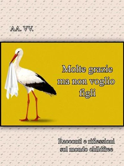 Molte grazie ma non voglio figli: Racconti e riflessioni sul mondo childfree