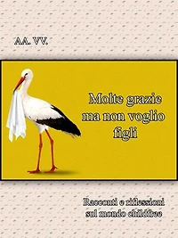 Molte grazie ma non voglio figli: Racconti e riflessioni sul mondo childfree