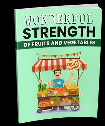 AMAZING STRENGHT OF FRUITS AND VEGETABLES: A Blueprint For Greater Health