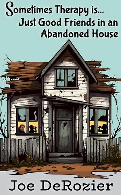 Sometimes Therapy is...Just Good Friends in an Abandoned House: Tales From Behind the Bakery Door, #6