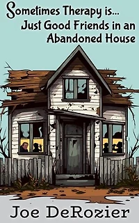 Sometimes Therapy is...Just Good Friends in an Abandoned House: Tales From Behind the Bakery Door, #6
