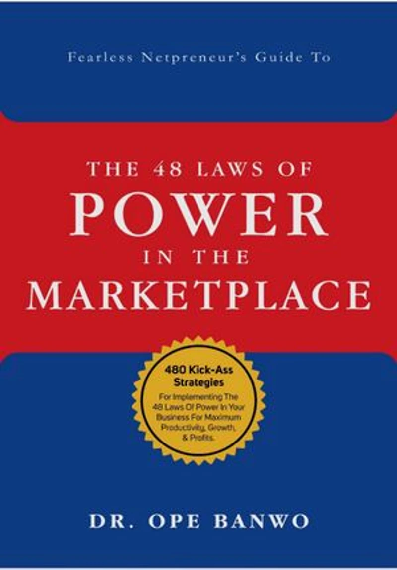 The Fearless Netpreneur's Guide To The 48 Laws Of Power In The Marketplace: Practical Kick-Ass Strategies For Implementing The 48 Laws Of Power In Your Business For Maximum Productivity, Growth, & Profits