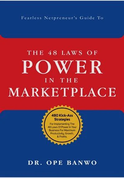 The Fearless Netpreneur's Guide To The 48 Laws Of Power In The Marketplace: Practical Kick-Ass Strategies For Implementing The 48 Laws Of Power In Your Business For Maximum Productivity, Growth, & Profits
