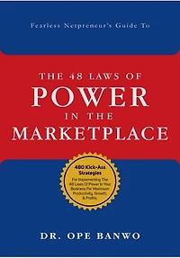 The Fearless Netpreneur's Guide To The 48 Laws Of Power In The Marketplace: Practical Kick-Ass Strategies For Implementing The 48 Laws Of Power In Your Business For Maximum Productivity, Growth, & Profits