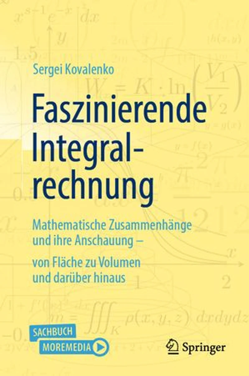 Faszinierende Integralrechnung: Mathematische Zusammenhange und ihre Anschauung - von Flache zu Volumen daruber hina: hinaus