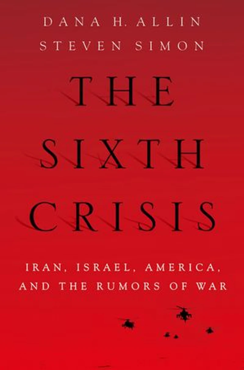 the Sixth Crisis: Iran, Israel, America, and Rumors of War