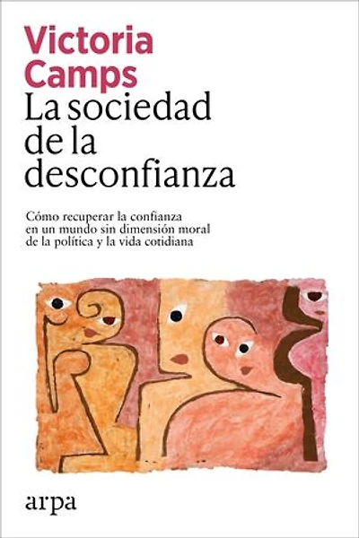 La sociedad de la desconfianza: Cómo recuperar la confianza en un mundo sin dimensión moral de la política y la vida cotidiana