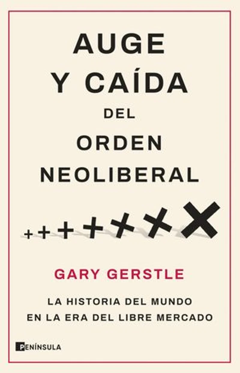 Auge y caída del orden neoliberal: La historia del mundo en la era del libre mercado