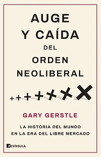 Auge y caída del orden neoliberal: La historia del mundo en la era del libre mercado