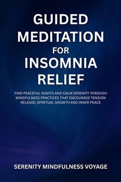 Guided Meditation For Insomnia Relief: Find Peaceful Nights And Calm Serenity Through Mindfulness Practices That Encourage Tension Release, Spiritual Growth And Inner Peace