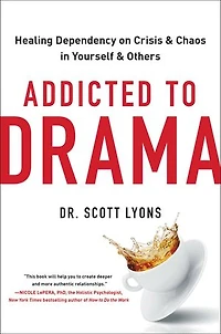 Addicted to Drama: Healing Dependency on Crisis and Chaos Yourself Others