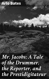 Mr. Jacobs: A Tale of the Drummer, the Reporter, and the Prestidigitateur: Illusions and Truths: An Exploration of Art, Journalism, and Entertainment in 19th Century America