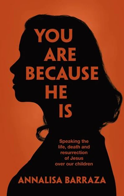 You Are Because He Is: Speaking the life, death and resurrection of Jesus over our children