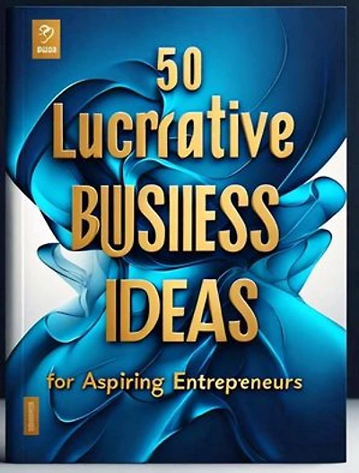 50 Lucrative Business Ideas for Aspiring Entrepreneurs