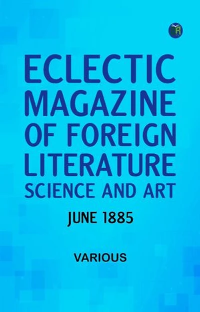Eclectic Magazine of Foreign Literature Science and Art June 1885