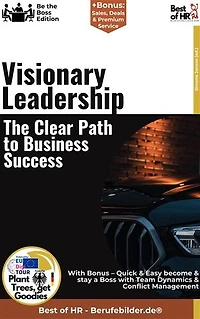 Visionary Leadership – The Clear Path to Business Success: Incl. Bonus – Vision, strategy & future thinking in leadership, how leaders set goals & drive transformation