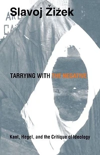 Tarrying with the Negative: Kant, Hegel, and Critique of Ideology