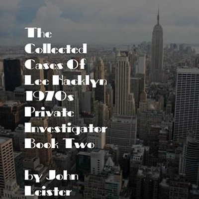 The Collected Cases Of Lee Hacklyn 1970s Private Investigator Book Two: Lee Hacklyn, #1