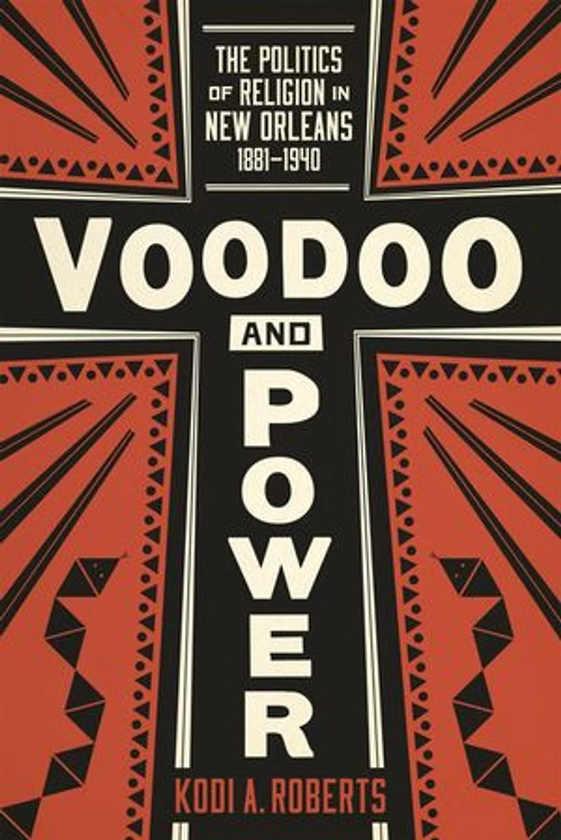 Voodoo and Power: The Politics of Religion New Orleans, 1881–1940