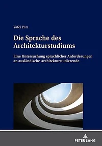 Die Sprache des Architekturstudiums: Eine Untersuchung sprachlicher Anforderungen an auslaendische Architekturstudierende