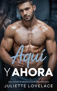 Aquí y Ahora: Una Novela Erótica Contemporánea