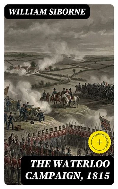 The Waterloo Campaign, 1815: Enriched edition.