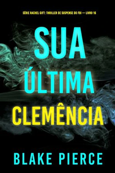 Sua Última Clemência (Série Rachel Gift: Thriller de Suspense do FBI — Livro 16)