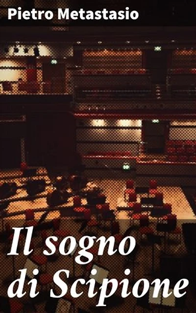 Il sogno di Scipione: Un'immersione nell'emozionante mondo della tragedia e dell'opera lirica di Metastasio