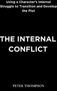 The Internal Conflict: Using a Character’s Internal Struggle to Transition and Develop the Plot