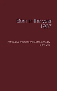 Born in the year 1967: Astrological character profiles for every day of the year