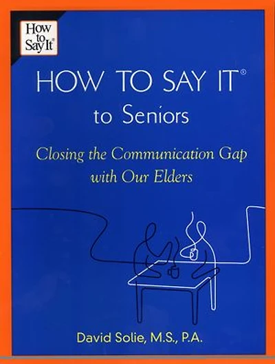 How to Say It® Seniors: Closing the Communication Gap with Our Elders