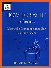 How to Say It® Seniors: Closing the Communication Gap with Our Elders