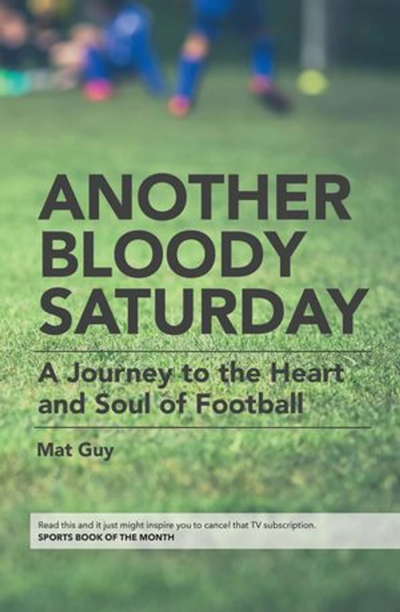 Another Bloody Saturday: A Journey to the Heart and Soul of Football